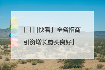 「甘快看」全省招商引资增长势头良好