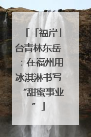 「福岸」台青林东岳：在福州用冰淇淋书写“甜蜜事业”