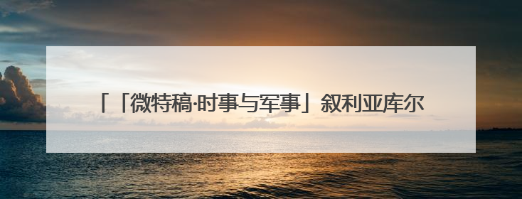 「微特稿·时事与军事」叙利亚库尔德武装称正与土耳其“直接接触”