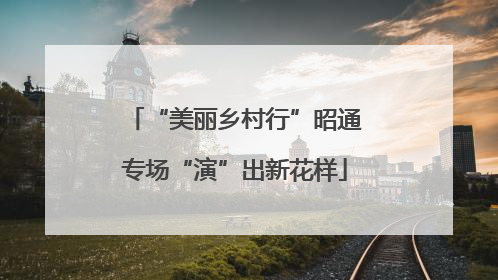 “美丽乡村行”昭通专场“演”出新花样