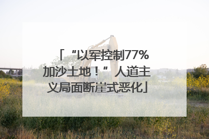 “以军控制77%加沙土地！”人道主义局面断崖式恶化