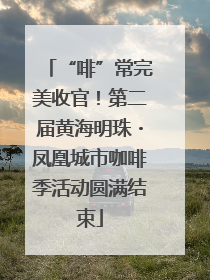 “啡”常完美收官！第二届黄海明珠・凤凰城市咖啡季活动圆满结束