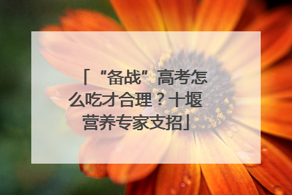 “备战”高考怎么吃才合理？十堰营养专家支招
