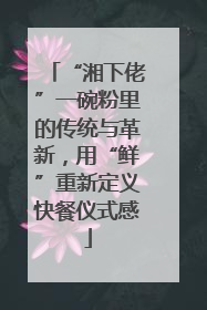 “湘下佬”一碗粉里的传统与革新，用“鲜”重新定义快餐仪式感