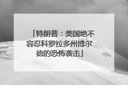 特朗普：美国绝不容忍科罗拉多州博尔德的恐怖袭击