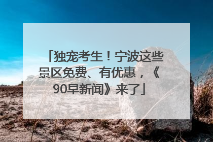 独宠考生！宁波这些景区免费、有优惠，《90早新闻》来了
