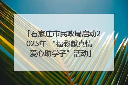 石家庄市民政局启动2025年 “福彩献真情 爱心助学子”活动