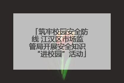 筑牢校园安全防线 江汉区市场监管局开展安全知识“进校园”活动