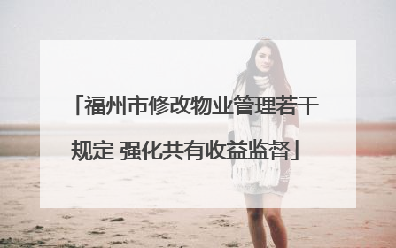福州市修改物业管理若干规定 强化共有收益监督