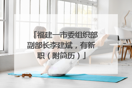 福建一市委组织部副部长李建斌，有新职（附简历）