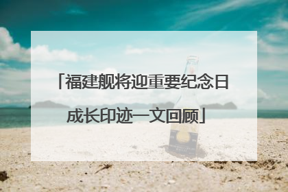 福建舰将迎重要纪念日 成长印迹一文回顾