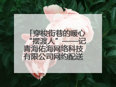 穿梭街巷的暖心“摆渡人”——记青海佑海网络科技有限公司网约配送员孟玉波
