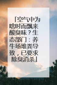 空气中为啥时而飘来酸臭味？生态部门：养牛场堆粪导致，已要求除臭消杀