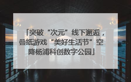 突破“次元”线下邂逅，叠纸游戏“美好生活节”空降杨浦科创数字公园