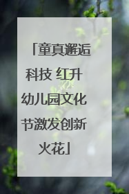 童真邂逅科技 红升幼儿园文化节激发创新火花