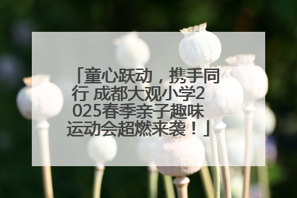 童心跃动，携手同行 成都大观小学2025春季亲子趣味运动会超燃来袭！