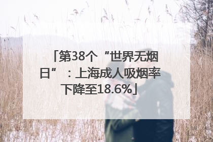第38个“世界无烟日”：上海成人吸烟率下降至18.6%