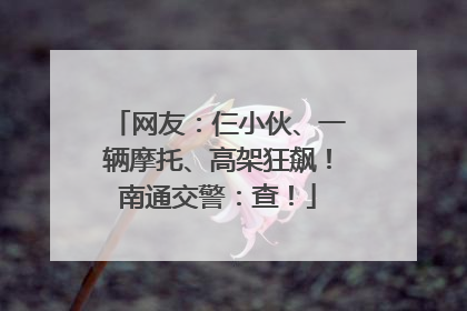 网友：仨小伙、一辆摩托、高架狂飙！南通交警：查！