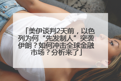 美伊谈判2天前，以色列为何“先发制人”突袭伊朗？如何冲击全球金融市场？分析来了
