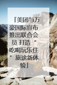 美团与万豪国际宣布推出联合会员 打造“吃喝玩乐住”旅途新体验