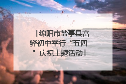 绵阳市盐亭县富驿初中举行“五四”庆祝主题活动