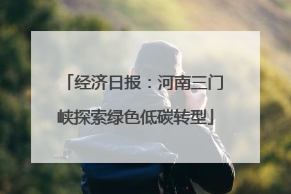 经济日报：河南三门峡探索绿色低碳转型