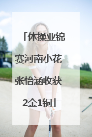 体操亚锦赛河南小花张怡涵收获2金1铜