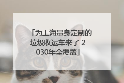 为上海量身定制的垃圾收运车来了 2030年全覆盖