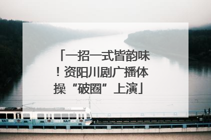 一招一式皆韵味！资阳川剧广播体操“破圈”上演