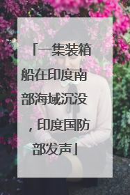 一集装箱船在印度南部海域沉没，印度国防部发声