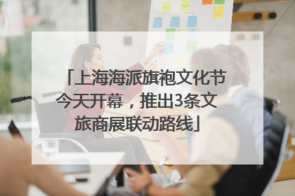 上海海派旗袍文化节今天开幕，推出3条文旅商展联动路线