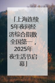 上海连续5年夜间经济综合指数全国第一，2025年夜生活节启幕