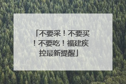 不要采！不要买！不要吃！福建疾控最新提醒