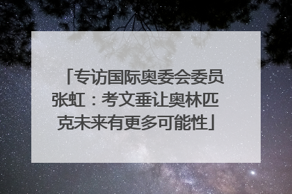 专访国际奥委会委员张虹：考文垂让奥林匹克未来有更多可能性