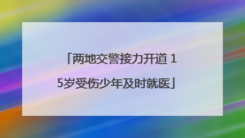 两地交警接力开道 15岁受伤少年及时就医