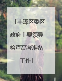 丰泽区委区政府主要领导检查高考准备工作