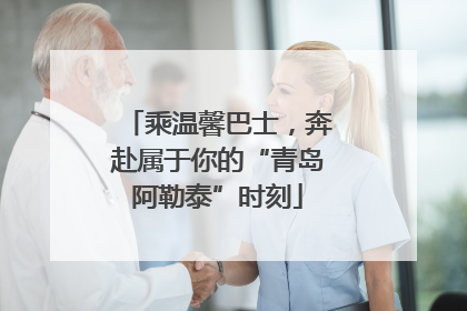 乘温馨巴士，奔赴属于你的“青岛阿勒泰”时刻