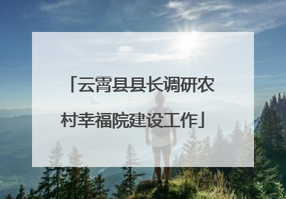 云霄县县长调研农村幸福院建设工作