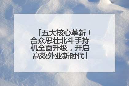 五大核心革新！合众思壮北斗手持机全面升级，开启高效外业新时代