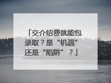 交介绍费就能包录取？是“机遇”还是“陷阱”？