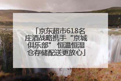 京东超市618名庄酒战略携手“京城俱乐部” 恒温恒湿仓存储配送更放心