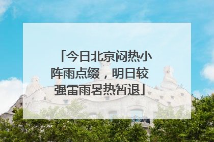 今日北京闷热小阵雨点缀，明日较强雷雨暑热暂退