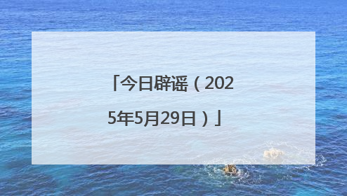 今日辟谣（2025年5月29日）