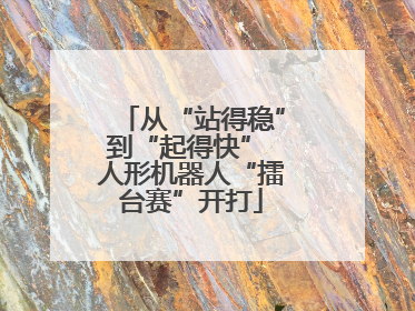 从“站得稳”到“起得快” 人形机器人“擂台赛”开打