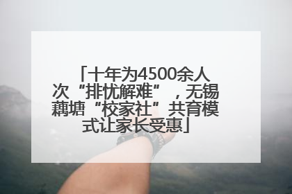 十年为4500余人次“排忧解难”，无锡藕塘“校家社”共育模式让家长受惠