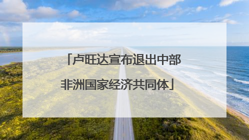 卢旺达宣布退出中部非洲国家经济共同体