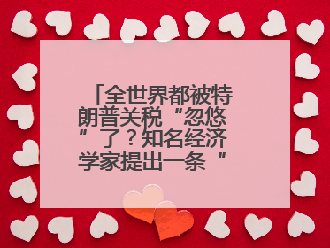 全世界都被特朗普关税“忽悠”了？知名经济学家提出一条“多赢”建议