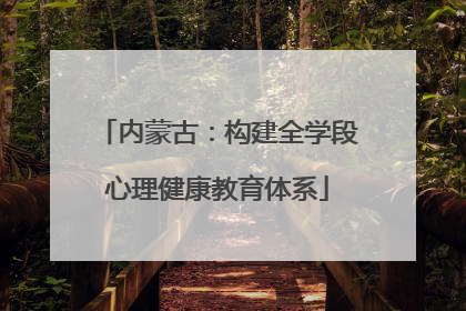 内蒙古：构建全学段心理健康教育体系
