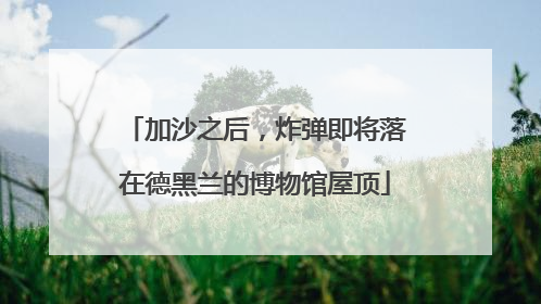 加沙之后，炸弹即将落在德黑兰的博物馆屋顶