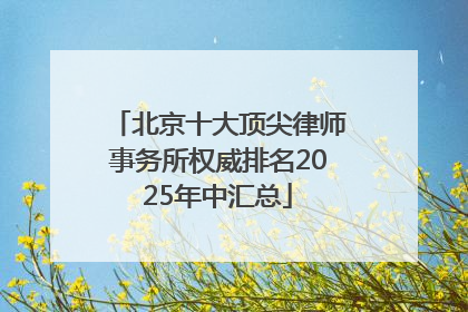 北京十大顶尖律师事务所权威排名2025年中汇总